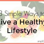 3 Ways to Start Living a Healthier Lifestyle Today